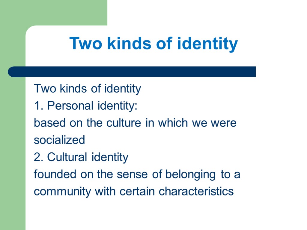Two kinds of identity 1. Personal identity: based on the culture in which we